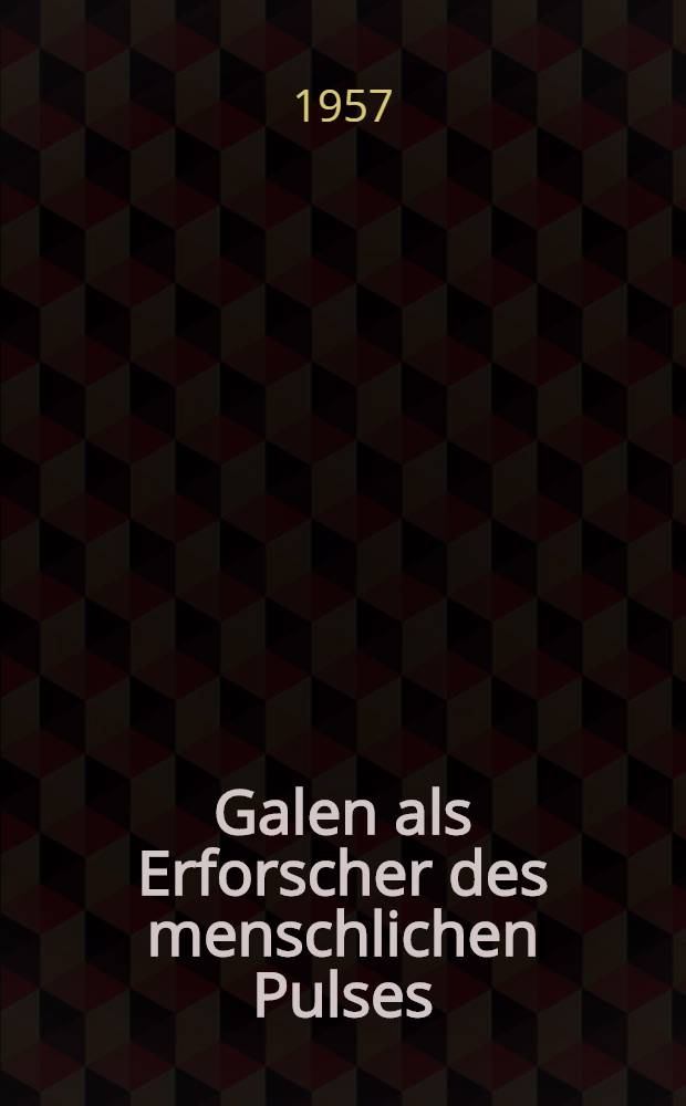 Galen als Erforscher des menschlichen Pulses : Ein Beitrag zur Selbstdarstellung des Wissenschaftlers : (De dignotione pulsuum I 1)