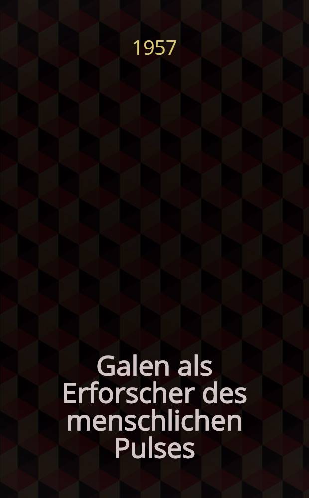 Galen als Erforscher des menschlichen Pulses : Ein Beitrag zur Selbstdarstellung des Wissenschaftlers : (De dignotione pulsuum I 1)