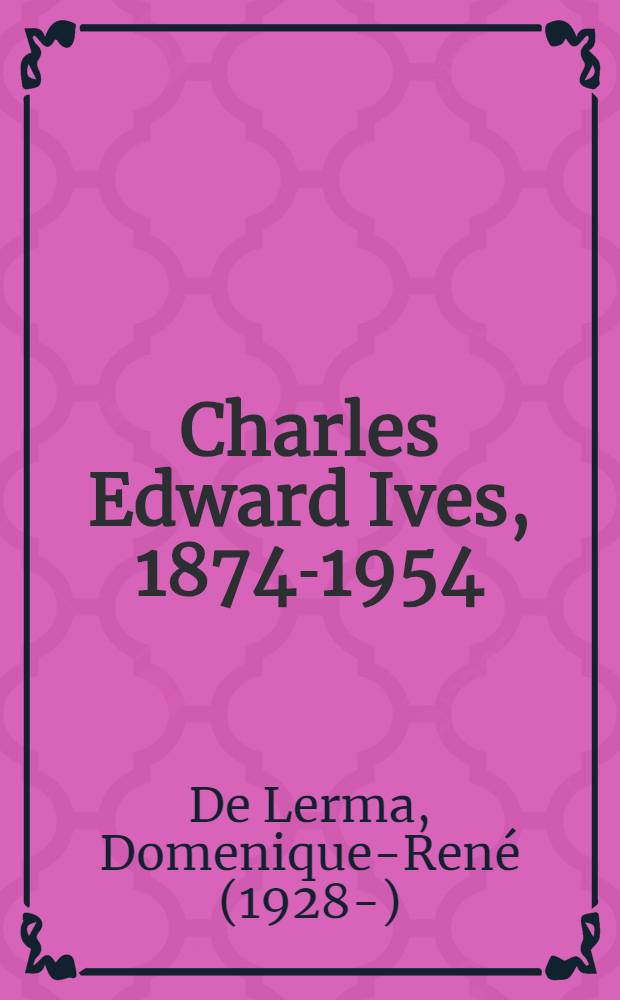 Charles Edward Ives, 1874-1954 : A bibliogr. of his music