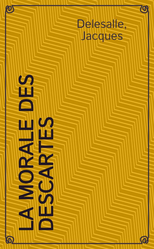 La morale des Descartes : Thèse prés. devant l'Univ. de Paris IV
