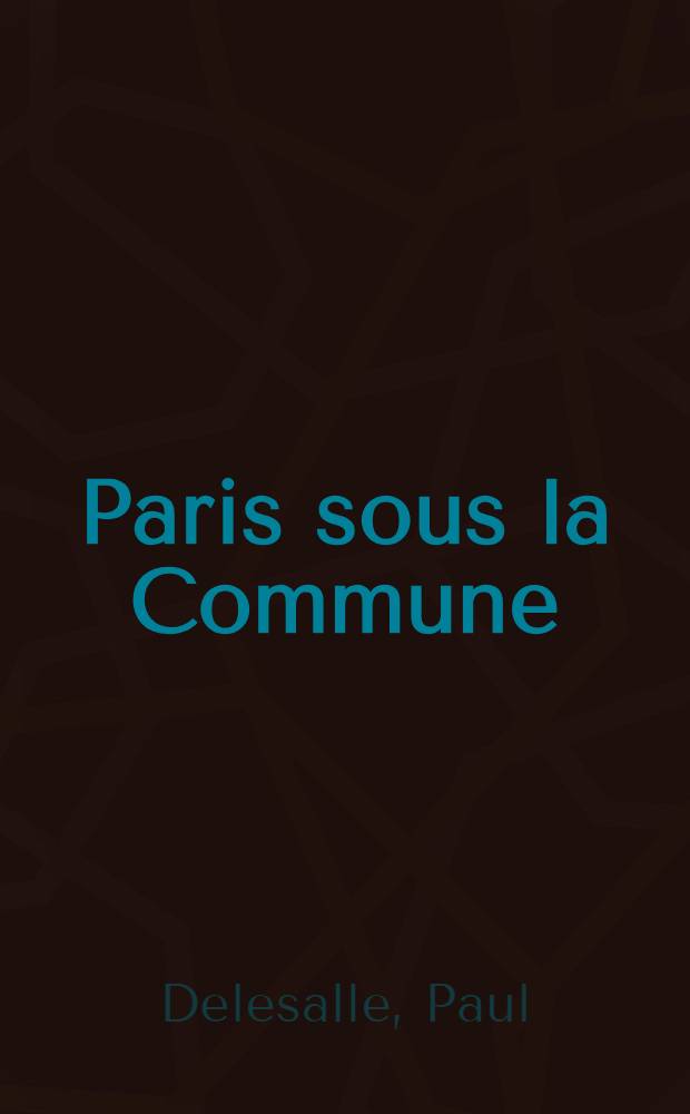 ... Paris sous la Commune : Documents et souvenirs inédits