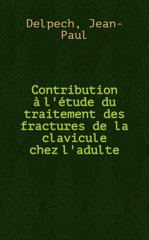 Contribution à l'étude du traitement des fractures de la clavicule chez l'adulte : Thèse pour le doctorat en méd. présentée ..