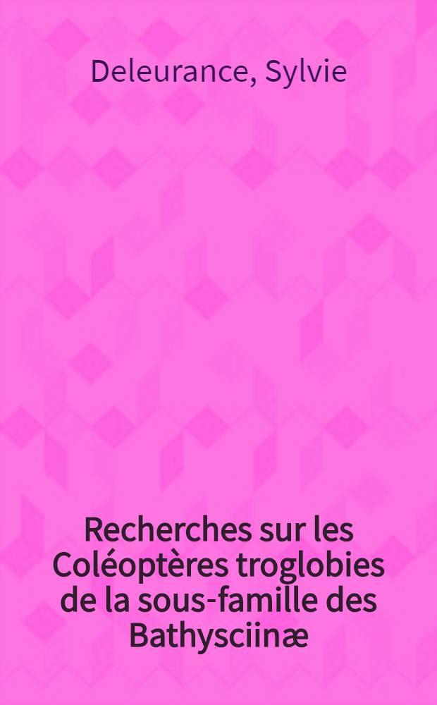 Recherches sur les Col&eacute;opt&egrave;res troglobies de la sous-famille des Bathysciin&aelig;: 1-re th&egrave;se; Propositions donn&eacute;es par la Facult&eacute;: 2-e th&egrave;se: Th&egrave;se pr&eacute;sent&eacute;es &agrave; la Facult&eacute; des sciences de l'Univ. de Paris... / Par Sylvie Deleurance n&eacute;e Gla&ccedil;on