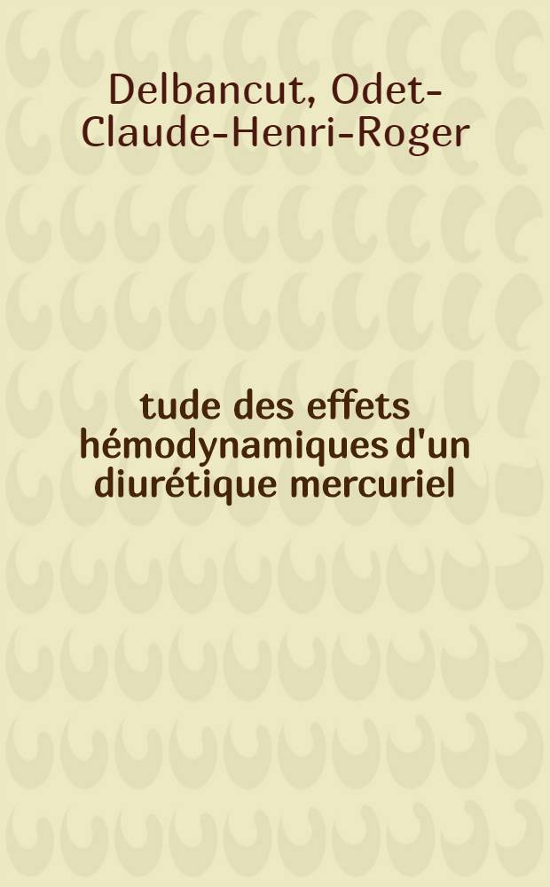 &Eacute;tude des effets h&eacute;modynamiques d'un diur&eacute;tique mercuriel : Th&egrave;se pour le doctorat en m&eacute;d. ..