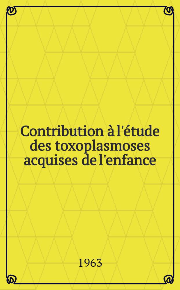 Contribution &agrave; l'&eacute;tude des toxoplasmoses acquises de l'enfance : (&Agrave; propos de trois observations) : Th&egrave;se ..
