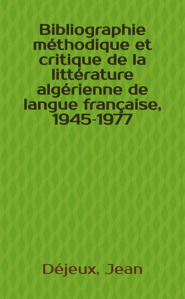 Bibliographie méthodique et critique de la littérature algérienne de langue française, 1945-1977 : En annexe: "Liste de ouvrages de fiction de 1900 à 1945"