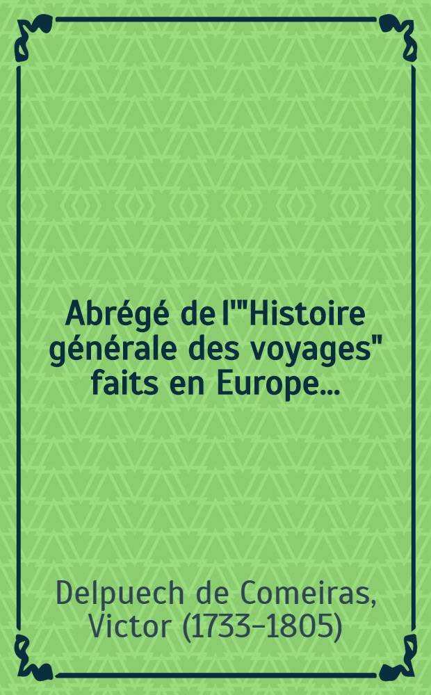 Abrégé de l'"Histoire générale des voyages" faits en Europe ... : Enrichie de cartes géographiques et figures