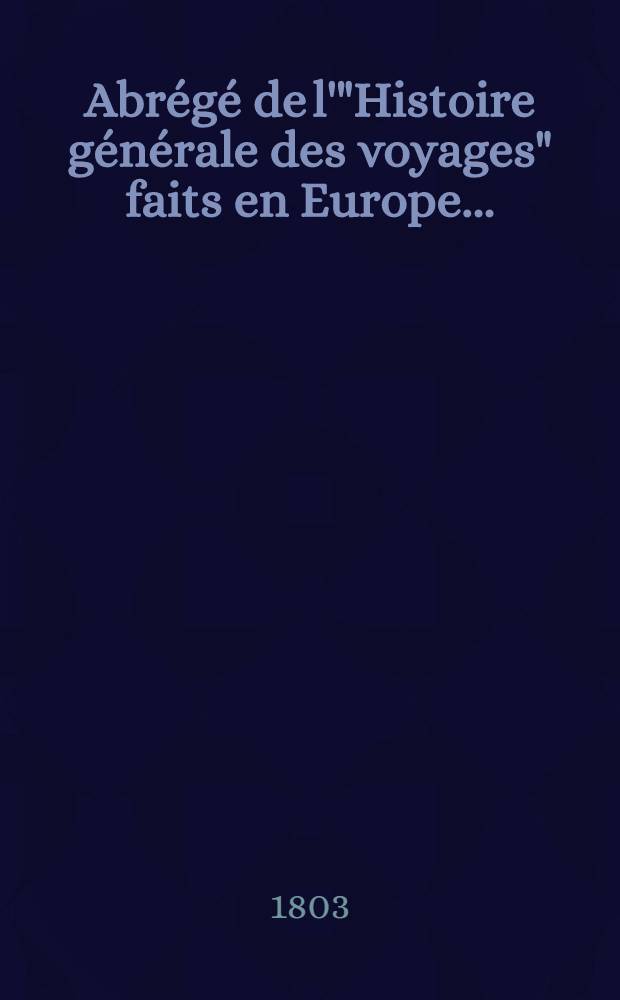 Abrégé de l'"Histoire générale des voyages" faits en Europe .. : Enrichie de cartes géographiques et figures. T. 3 : T. 2