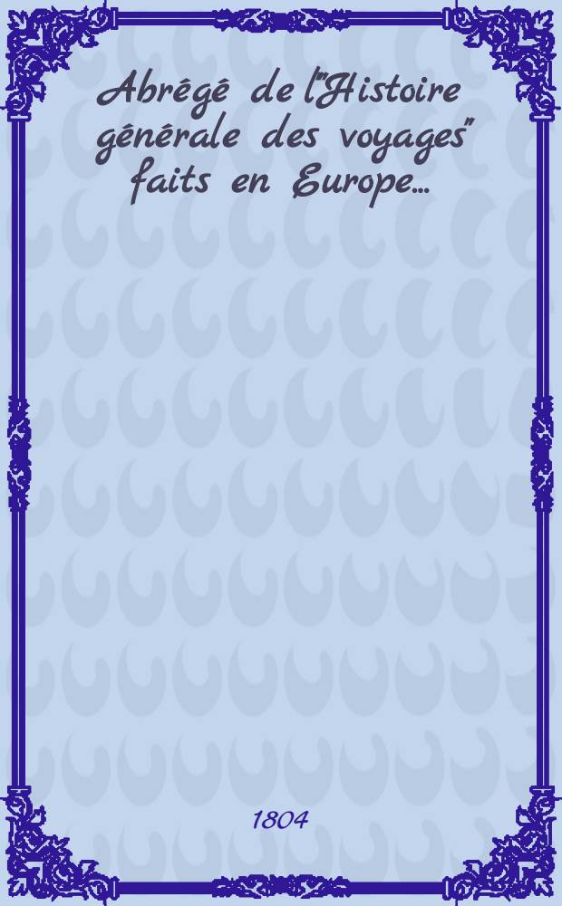 Abr&eacute;g&eacute; de l'"Histoire g&eacute;n&eacute;rale des voyages" faits en Europe .. : Enrichie de cartes g&eacute;ographiques et figures. T. 10