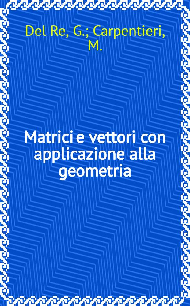 Matrici e vettori con applicazione alla geometria : Manuale di base per l'informatica, la fisica e l'ingegneria