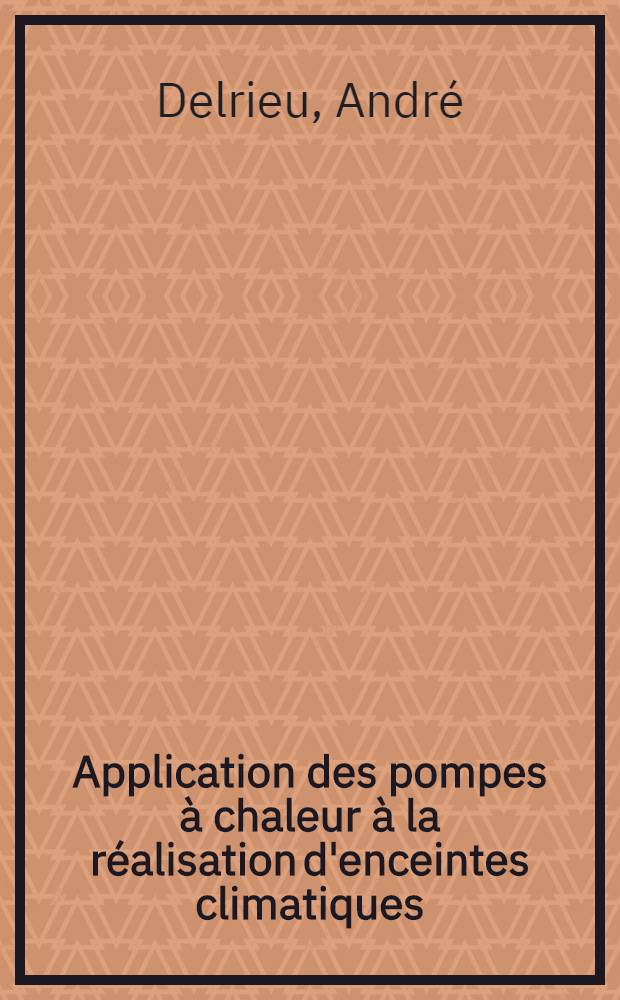 Application des pompes à chaleur à la réalisation d'enceintes climatiques : Thèse présentée à la Faculté des sciences de l'Univ. de Paris ...