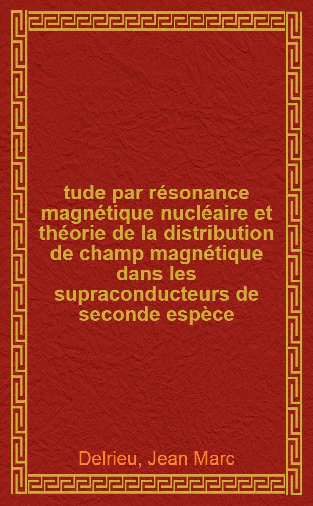 Étude par résonance magnétique nucléaire et théorie de la distribution de champ magnétique dans les supraconducteurs de seconde espèce : Thèse prés. à l'Univ. Paris-Sud ..