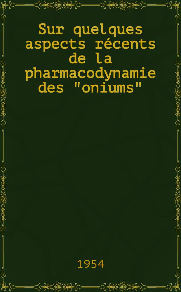 Sur quelques aspects récents de la pharmacodynamie des "oniums" : Thèse ..