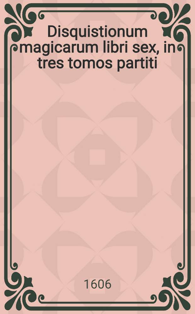 Disquistionum magicarum libri sex, in tres tomos partiti
