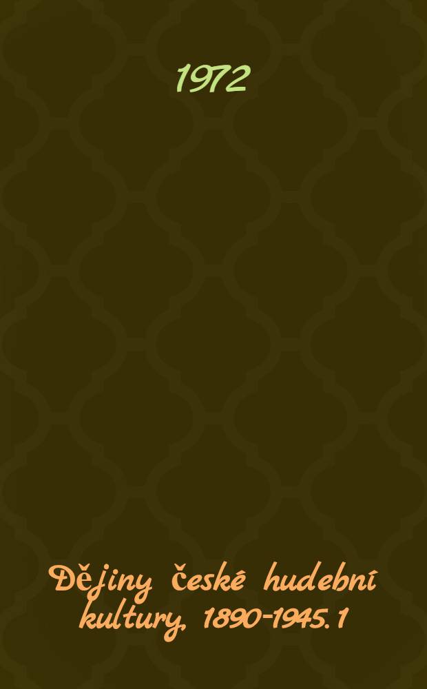 Dějiny česk&eacute; hudebn&iacute; kultury, 1890-1945. 1 : 1890-1918