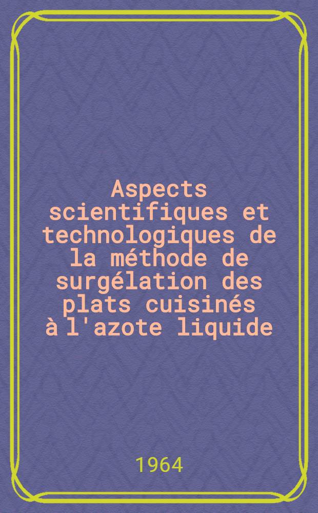 Aspects scientifiques et technologiques de la méthode de surgélation des plats cuisinés à l'azote liquide: 1-re thèse; Propositions données par la Faculté: 2-ème thèse: Thèse présentées à la Faculté des sciences de l'Univ. de Dijon... / Par Gérard Deleuze