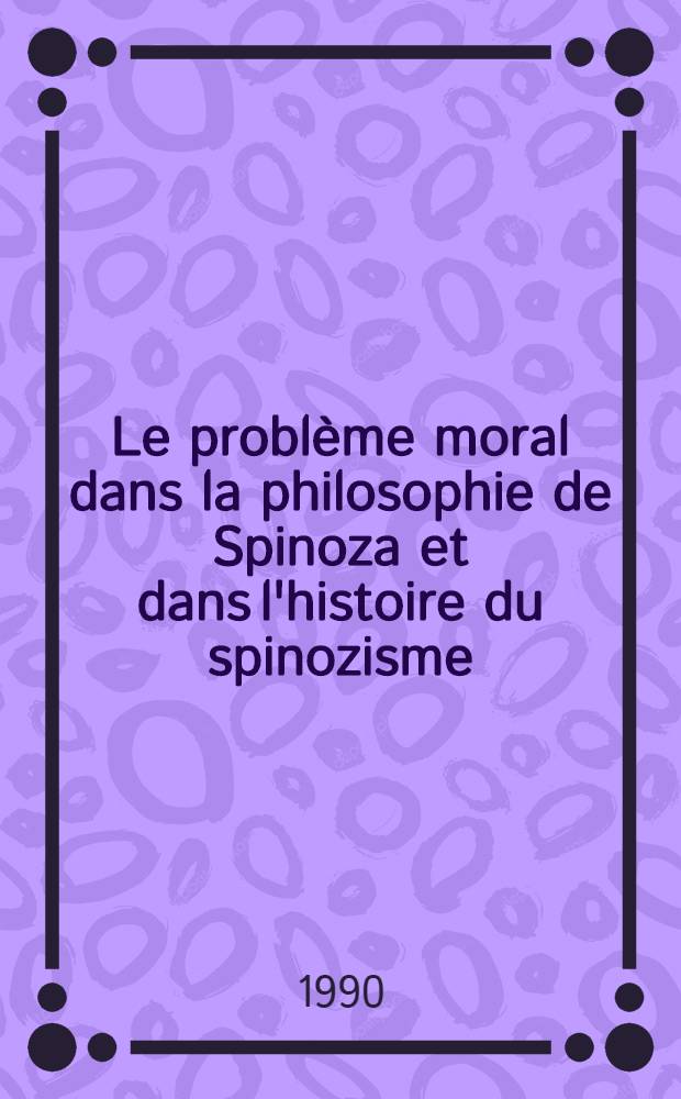 Le problème moral dans la philosophie de Spinoza et dans l'histoire du spinozisme