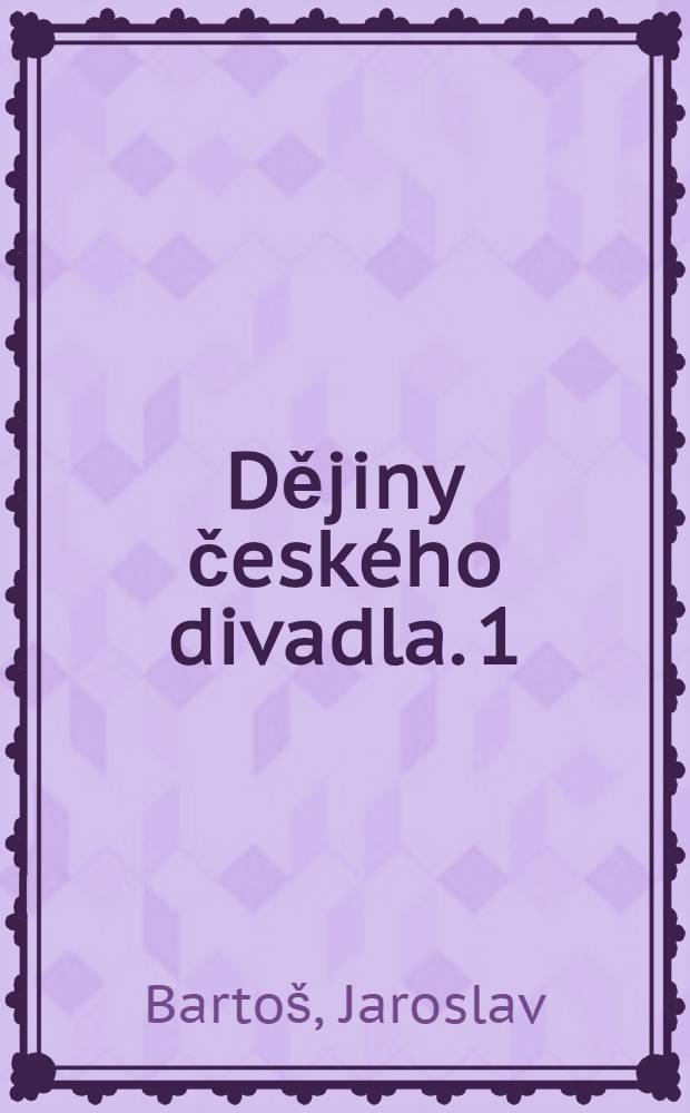 Dějiny česk&eacute;ho divadla. 1 : Od poč&aacute;tků do sklonku osmn&aacute;ct&eacute;ho stolet&iacute;