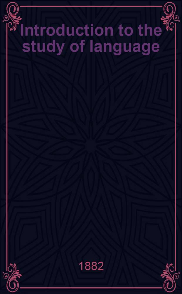 Introduction to the study of language : A critical survey of the history and methods of comparative philology of the Indo-European languages