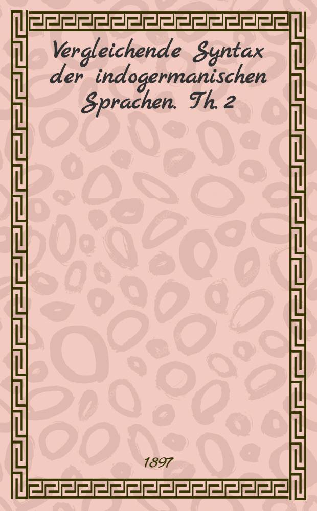 Vergleichende Syntax der indogermanischen Sprachen. Th. 2