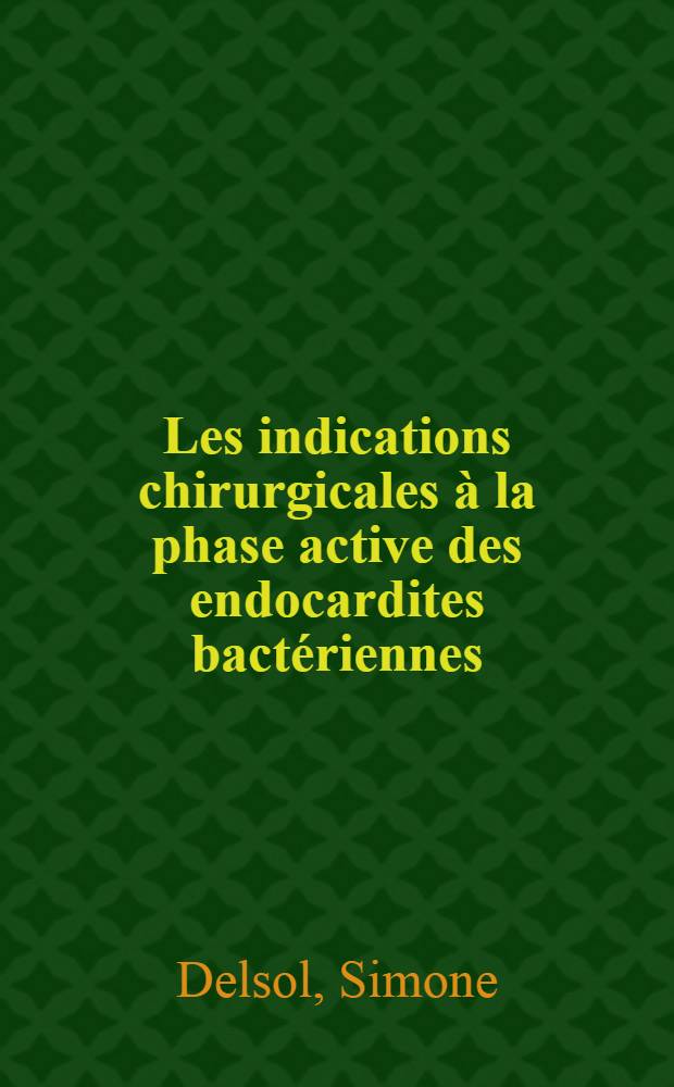 Les indications chirurgicales à la phase active des endocardites bactériennes : Thèse ..