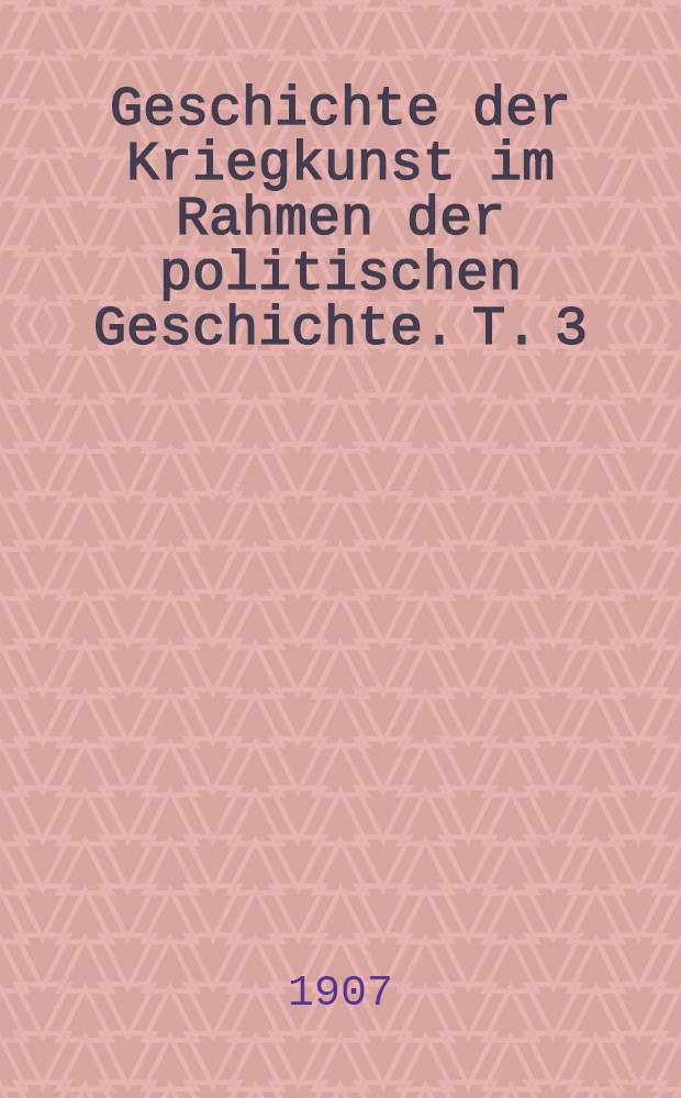 Geschichte der Kriegkunst im Rahmen der politischen Geschichte. T. 3 : Das Mittealter
