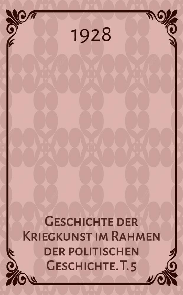 Geschichte der Kriegkunst im Rahmen der politischen Geschichte. T. 5 : Neuzeit