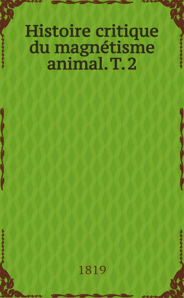 Histoire critique du magnétisme animal. T. 2