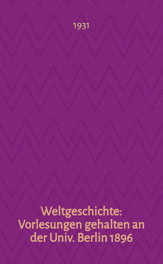 Weltgeschichte : Vorlesungen gehalten an der Univ. Berlin 1896/1920. T. 3 : Neuzeit bis zum Tode Friedrichs des Großen