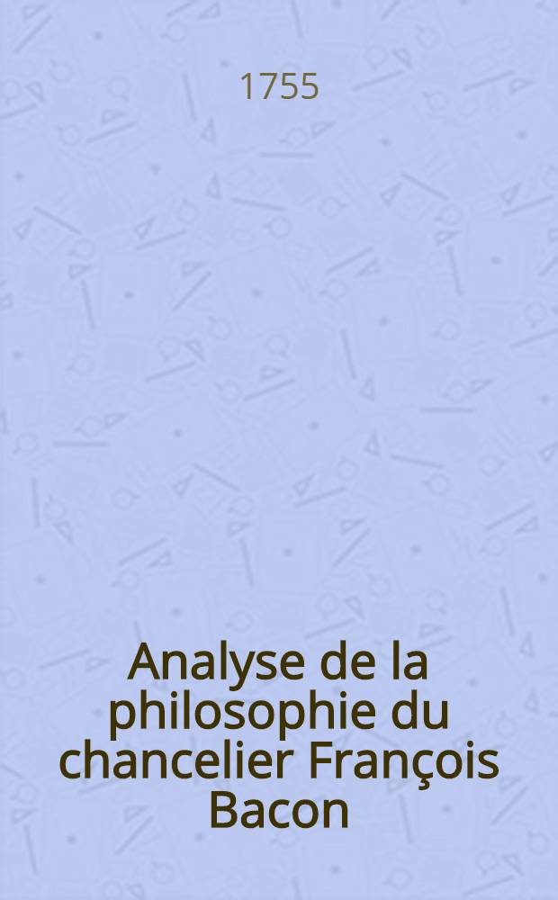 Analyse de la philosophie du chancelier François Bacon : T. 1