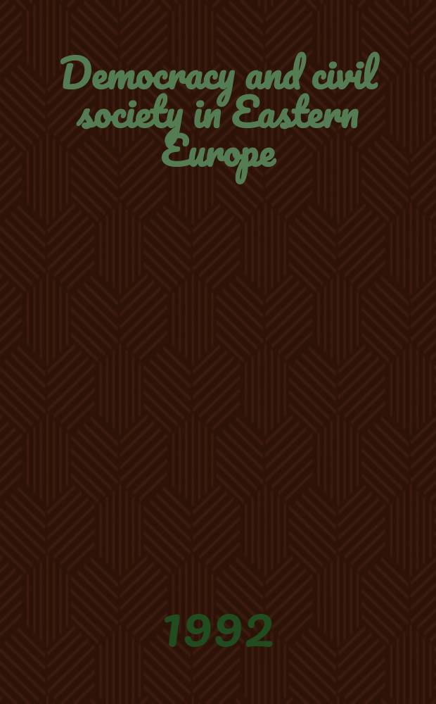 Democracy and civil society in Eastern Europe : Sel. papers from the Fourth World. congr. for Sov. a. East Europ. studies, Harrogate, 1990