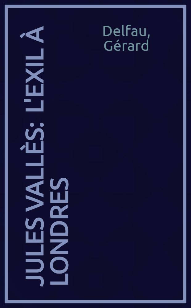 Jules Vallès : L'exil à Londres (1871-1880)