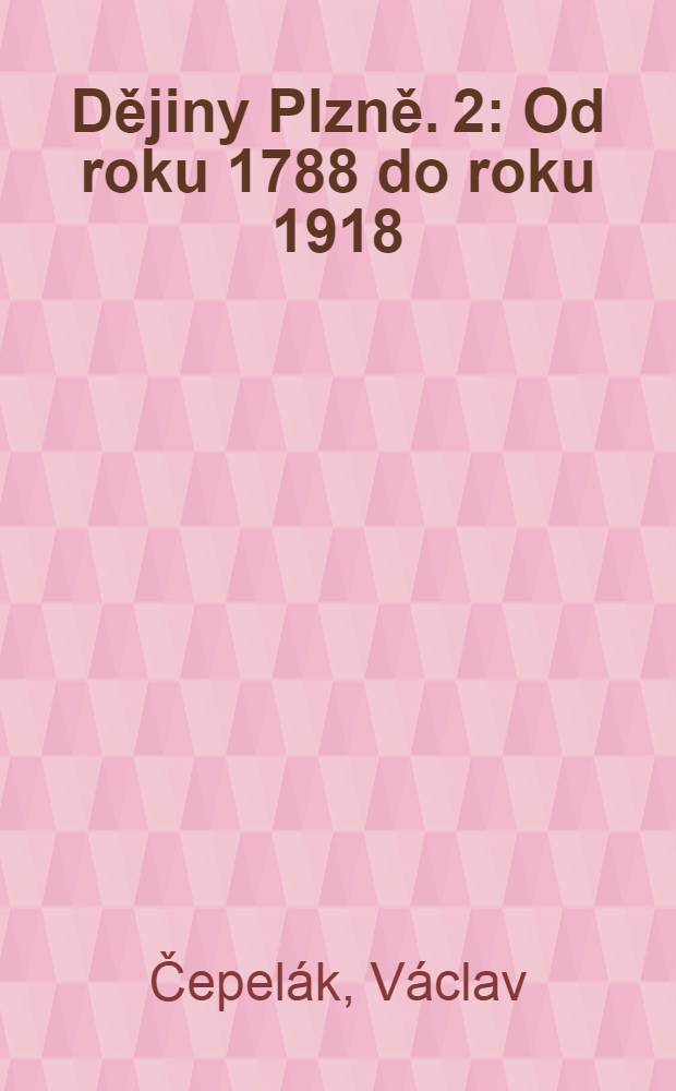 Dějiny Plzně. 2 : Od roku 1788 do roku 1918