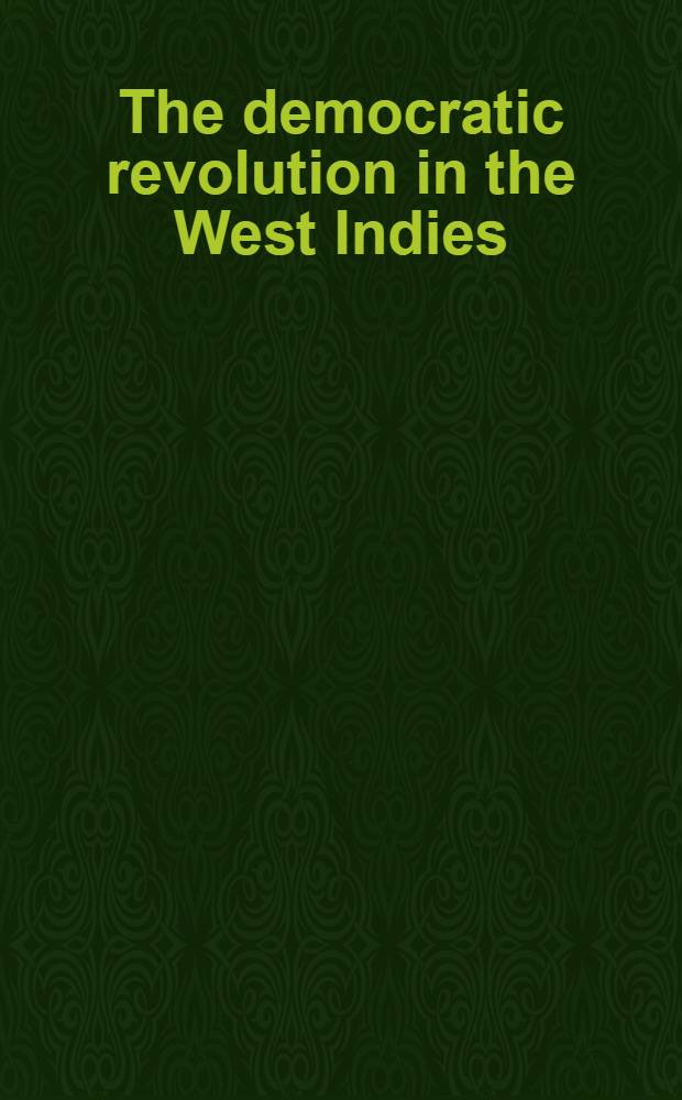 The democratic revolution in the West Indies : Studies in nationalism, leadership, and the belief in progress