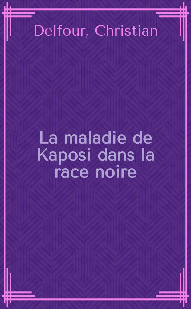 La maladie de Kaposi dans la race noire : Thèse ... présentée ..
