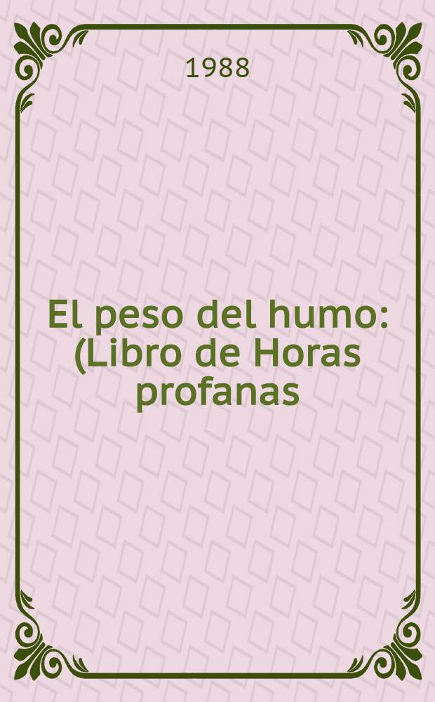 El peso del humo : (Libro de Horas profanas)
