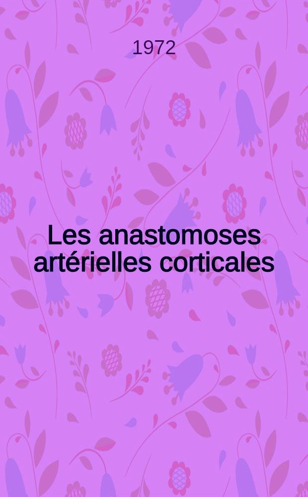 Les anastomoses artérielles corticales: méthodes d'étude et évolution morphologique : Thèse ..