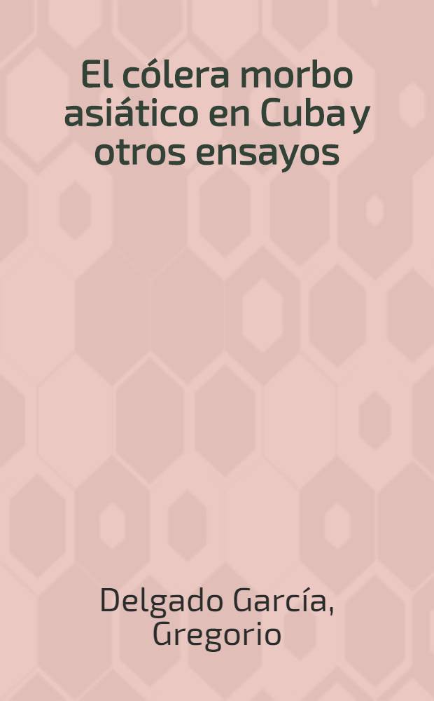 El cólera morbo asiático en Cuba y otros ensayos