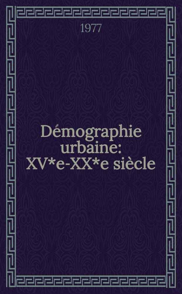 Démographie urbaine : XV*e-XX*e siècle : Actes des troisièmes Rencontres Franco-Suisses, Lyon, 23 et 24 avr. 1976