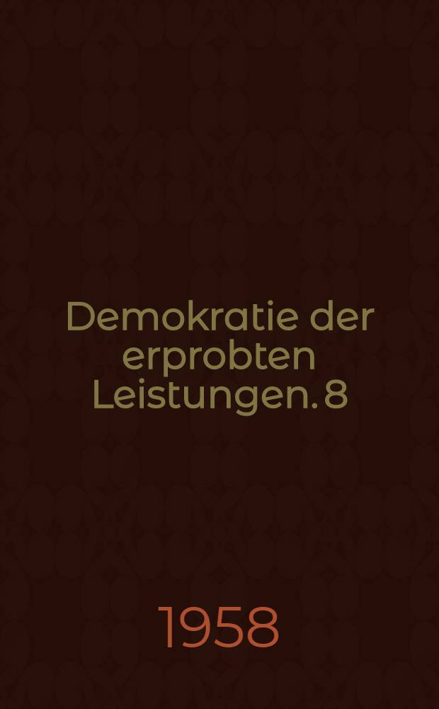 Demokratie der erprobten Leistungen. 8 : Das achte Jahr der Deutschen Demokratischen Republik