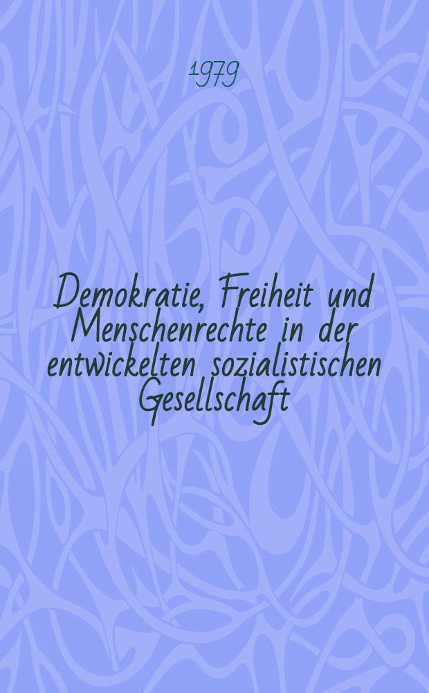 Demokratie, Freiheit und Menschenrechte in der entwickelten sozialistischen Gesellschaft / Tagung des Rates für staats- und rechtwissenschaftliche Forschung an der Akad. der Wiss. der DDR vom 29. u. 30. 6. 1978