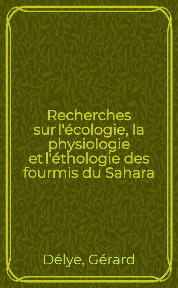 Recherches sur l'écologie, la physiologie et l'éthologie des fourmis du Sahara : 1-re thèse prés. ... à la Fac. des sciences de l'Univ. d'Aix-Marseille ..