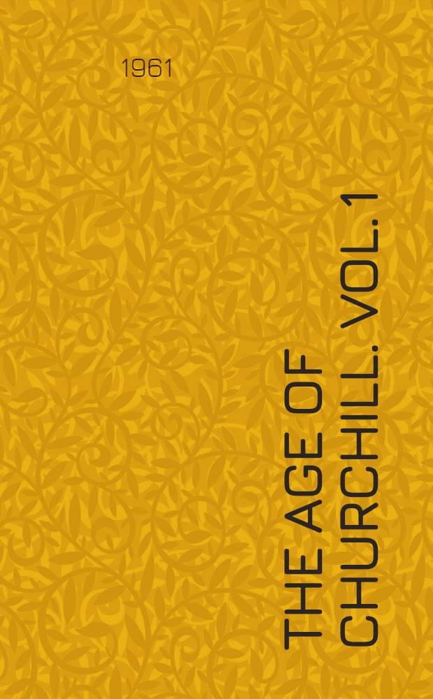 The age of Churchill. [Vol. 1] : Heritage and adventure. 1874-1911
