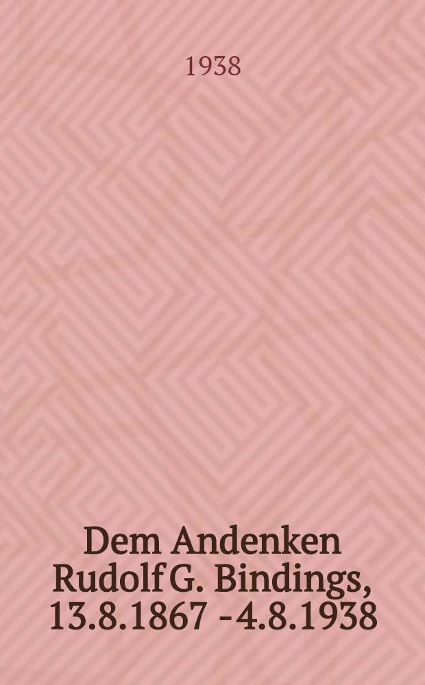 Dem Andenken Rudolf G. Bindings, 13.8.1867 - 4.8.1938