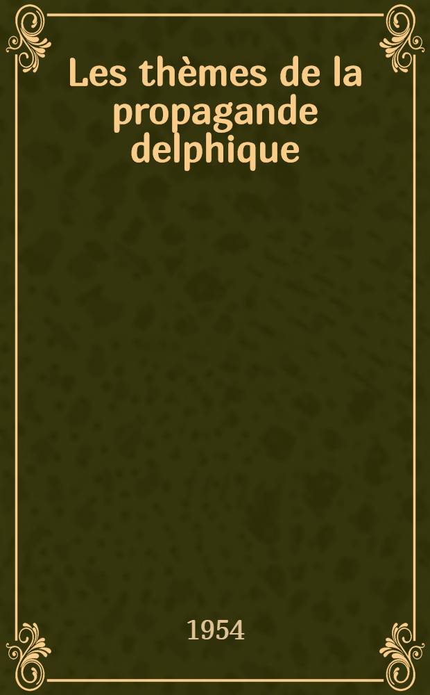 Les thèmes de la propagande delphique : Thèse principale présentée ... devant ... l'Univ. de Paris