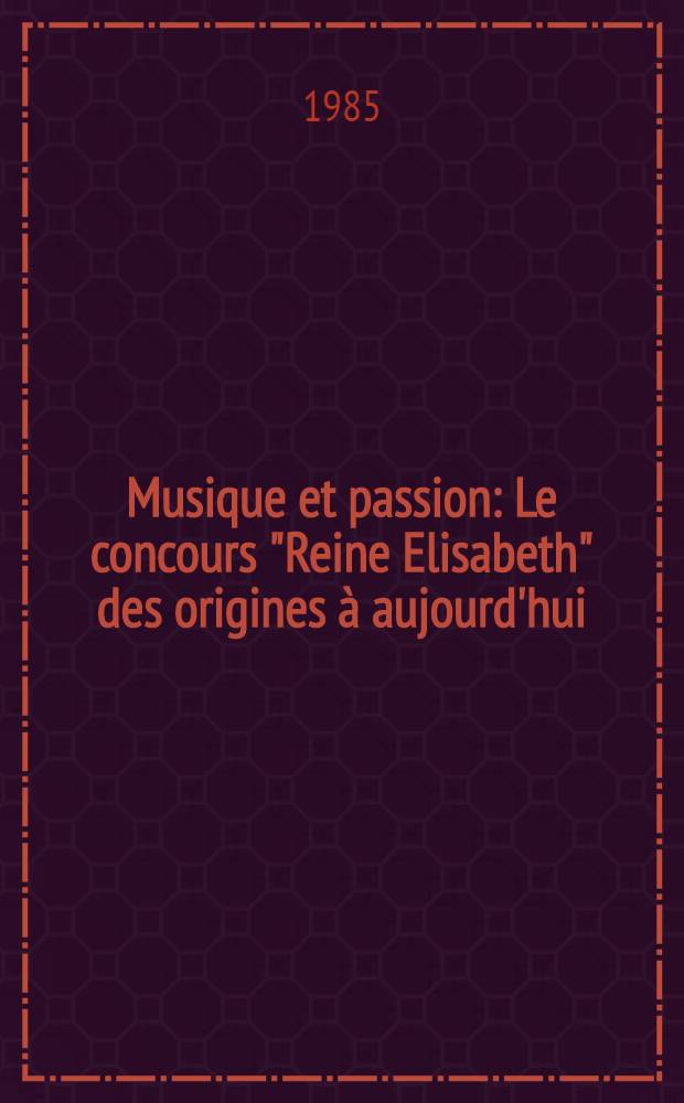Musique et passion : Le concours "Reine Elisabeth" des origines &agrave; aujourd'hui