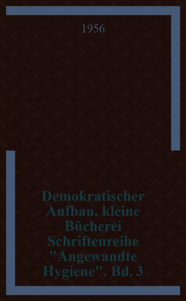 Demokratischer Aufbau, kleine B&uuml;cherei Schriftenreihe "Angewandte Hygiene". Bd. 3 : Grundz&uuml;ge der Bakteriologie