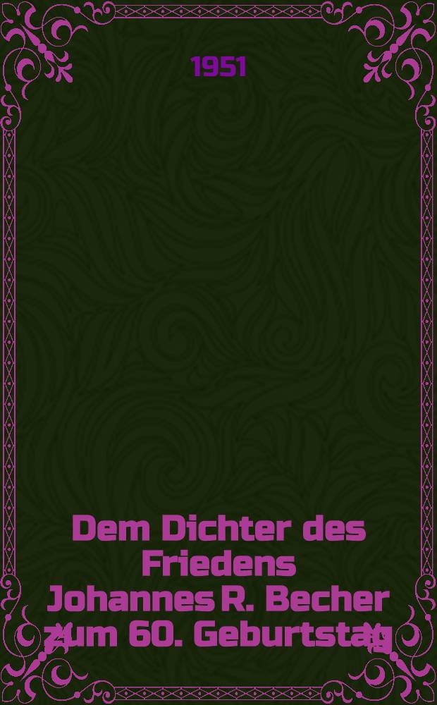 Dem Dichter des Friedens Johannes R. Becher zum 60. Geburtstag : Sammlung
