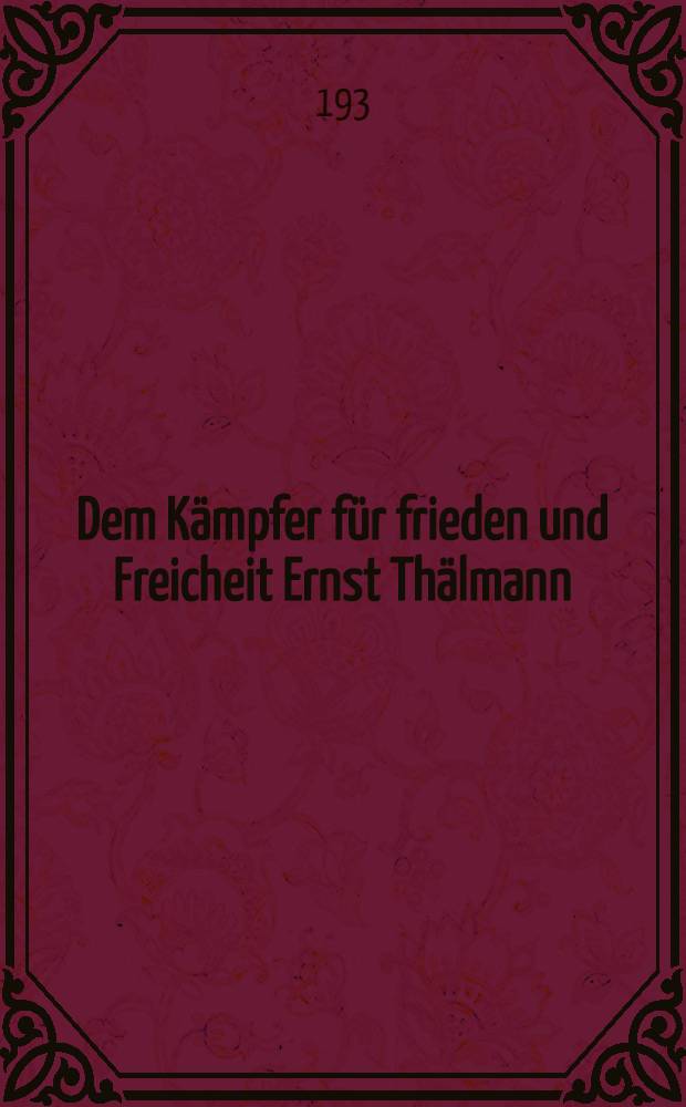 Dem Kämpfer für frieden und Freicheit Ernst Thälmann