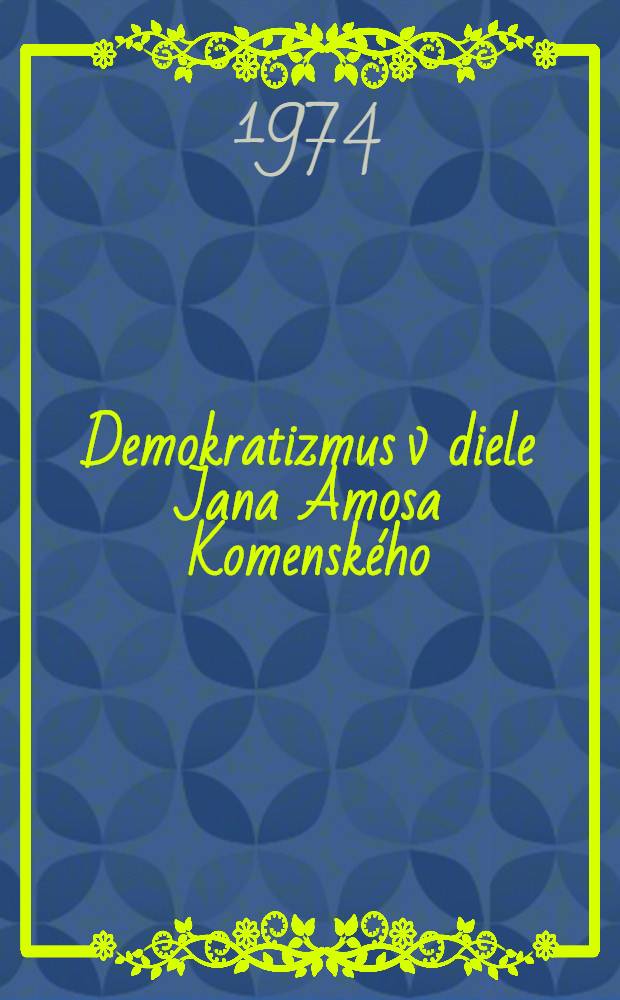 Demokratizmus v diele Jana Amosa Komenského : Zborník materiálov z Ved. sympózia uspor. Filoz. fak. v Prešove Univ. P. J. Šafárika v Košiciach pri príležitosti 380. výročia narodenia J. A. Komenského